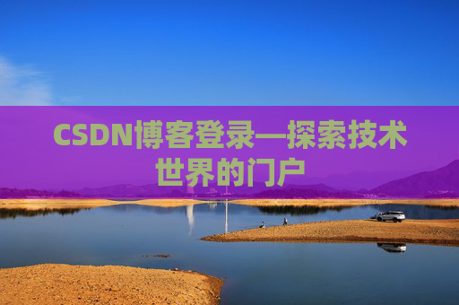 CSDN博客登录—探索技术世界的门户